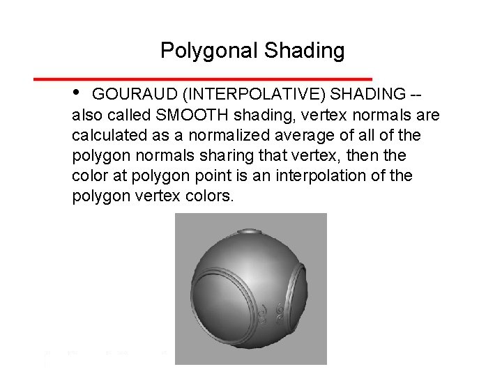 Polygonal Shading • GOURAUD (INTERPOLATIVE) SHADING -also called SMOOTH shading, vertex normals are calculated