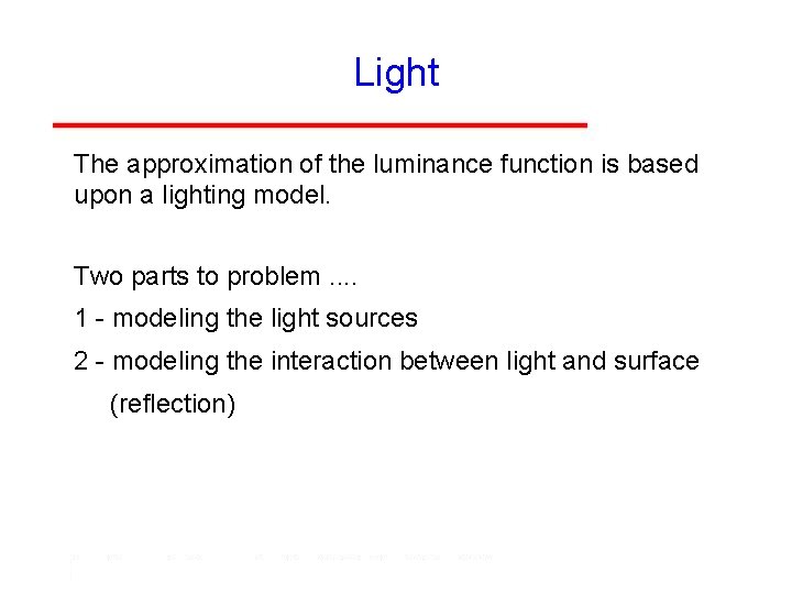 Light The approximation of the luminance function is based upon a lighting model. Two