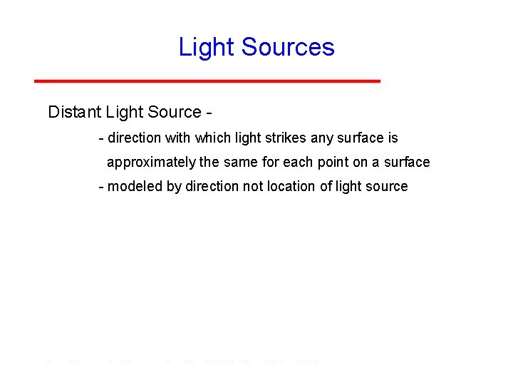 Light Sources Distant Light Source - direction with which light strikes any surface is