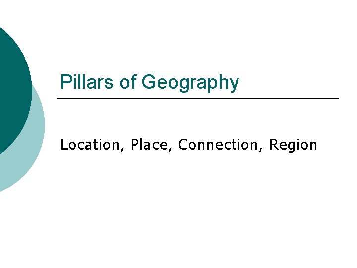 Pillars of Geography Location, Place, Connection, Region 