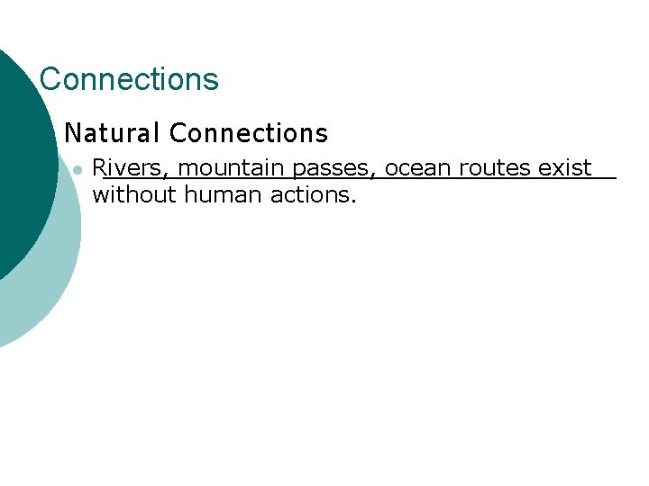 Connections ¡ Natural Connections l Rivers, mountain passes, ocean routes exist without human actions.