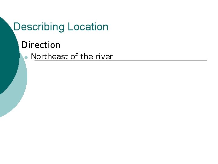 Describing Location ¡ Direction l Northeast of the river 