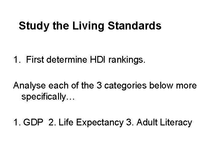 Study the Living Standards 1. First determine HDI rankings. Analyse each of the 3