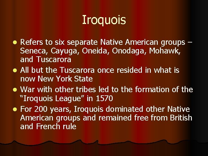 Iroquois l l Refers to six separate Native American groups – Seneca, Cayuga, Oneida,