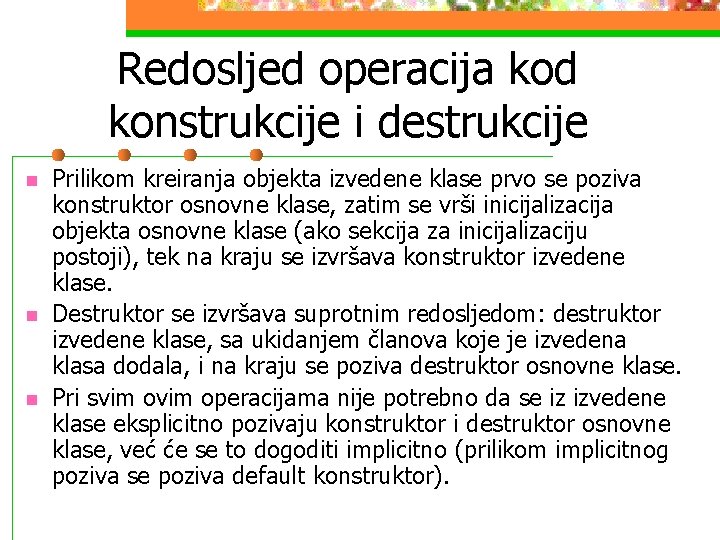 Redosljed operacija kod konstrukcije i destrukcije n n n Prilikom kreiranja objekta izvedene klase