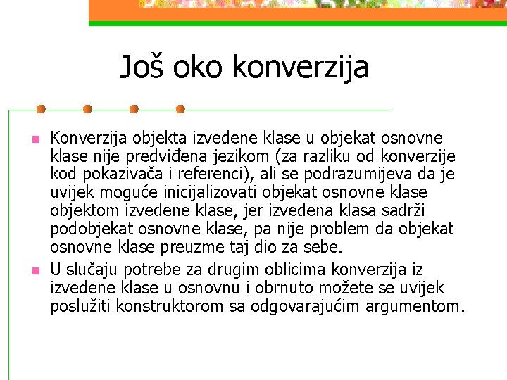 Još oko konverzija n n Konverzija objekta izvedene klase u objekat osnovne klase nije