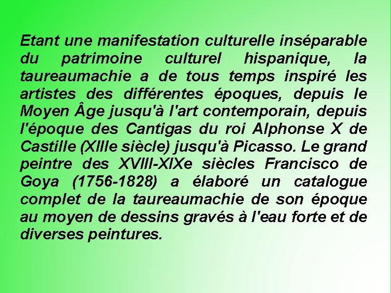 Etant une manifestation culturelle inséparable du patrimoine culturel hispanique, la taureaumachie a de tous