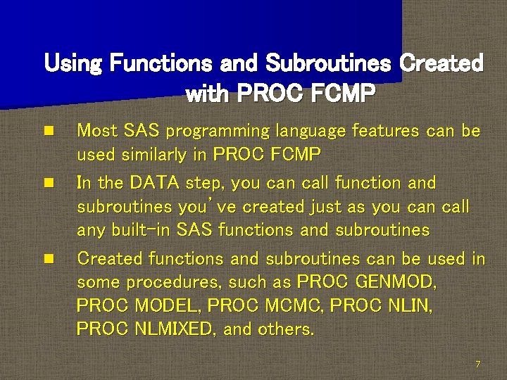 Using Functions and Subroutines Created with PROC FCMP n n n Most SAS programming