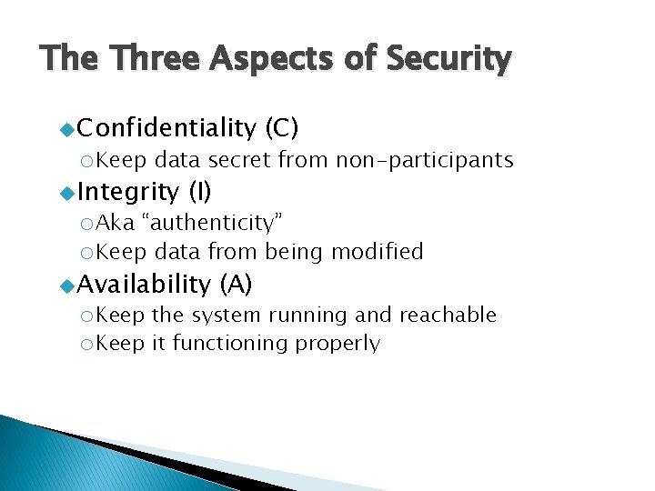 The Three Aspects of Security u Confidentiality (C) o. Keep data secret from non-participants