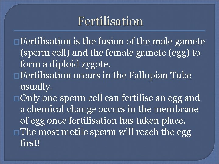 Fertilisation � Fertilisation is the fusion of the male gamete (sperm cell) and the