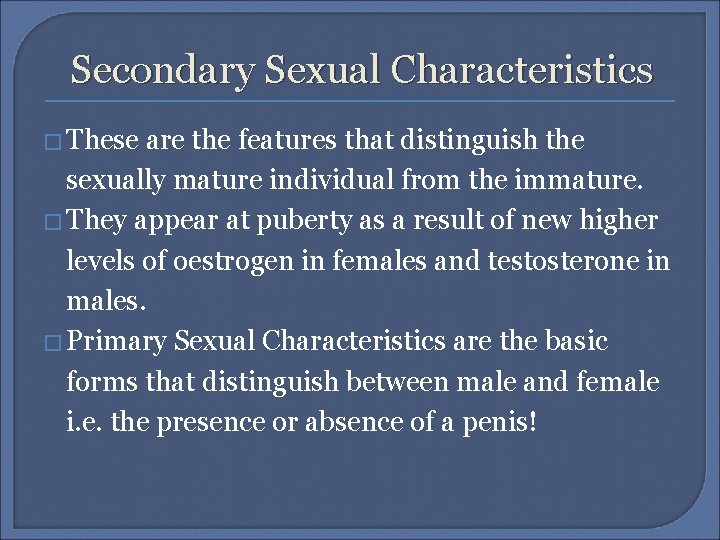 Secondary Sexual Characteristics � These are the features that distinguish the sexually mature individual