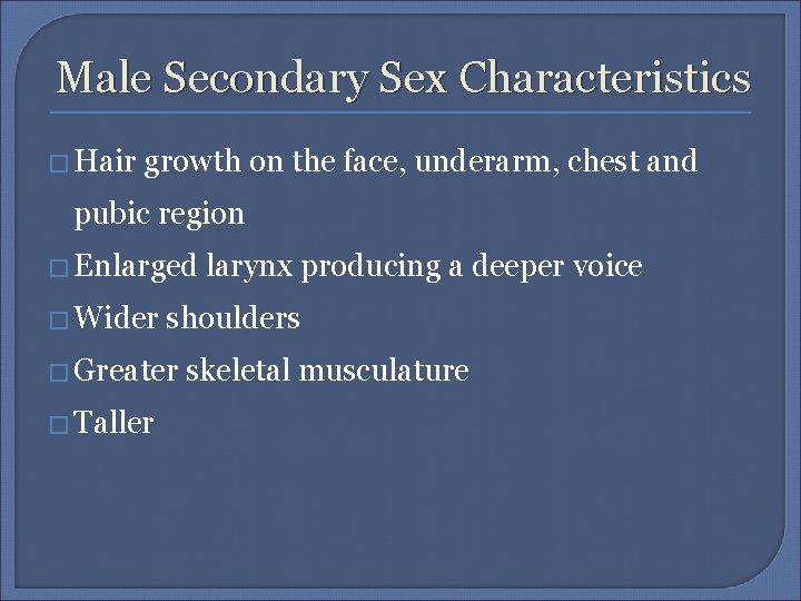 Male Secondary Sex Characteristics � Hair growth on the face, underarm, chest and pubic