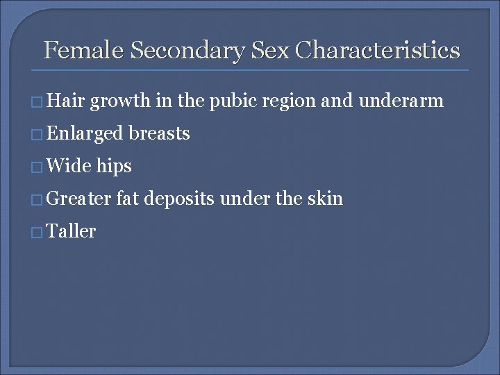 Female Secondary Sex Characteristics � Hair growth in the pubic region and underarm �