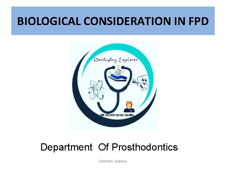 BIOLOGICAL CONSIDERATION IN FPD Department Of Prosthodontics Dentistry Explorer 