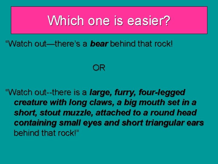Which one is easier? “Watch out—there’s a bear behind that rock! OR “Watch out--there