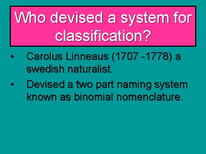 Who devised a system for classification? • • Carolus Linneaus (1707 -1778) a swedish
