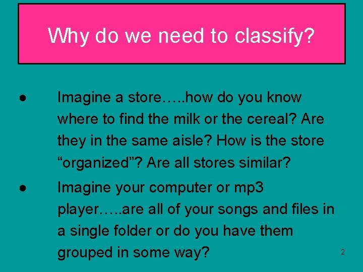 Why do we need to classify? ● Imagine a store…. . how do you