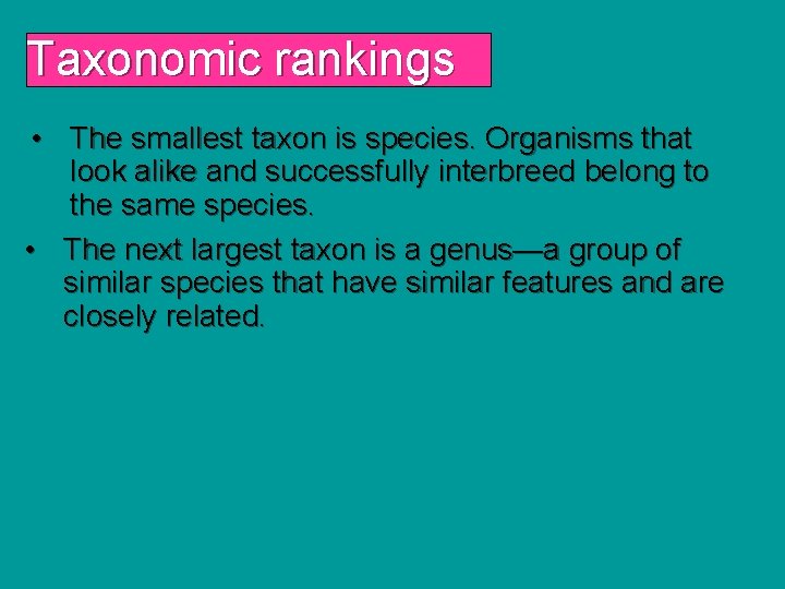 Taxonomic rankings • The smallest taxon is species. Organisms that look alike and successfully