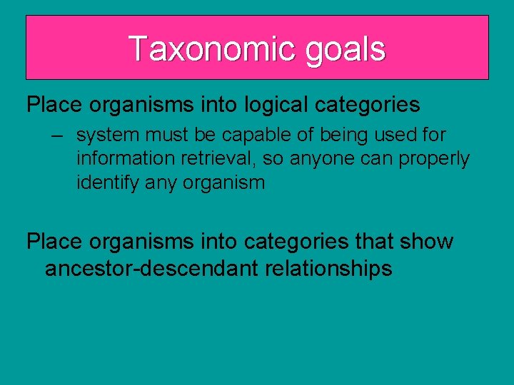 Taxonomic goals Place organisms into logical categories – system must be capable of being