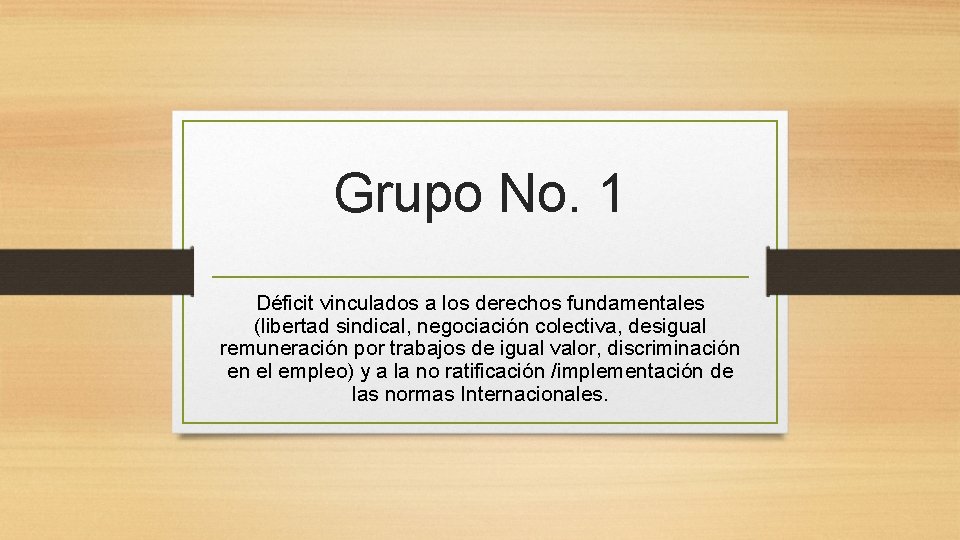 Grupo No. 1 Déficit vinculados a los derechos fundamentales (libertad sindical, negociación colectiva, desigual