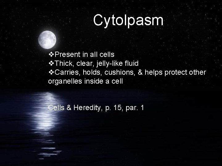 Cytolpasm v. Present in all cells v. Thick, clear, jelly-like fluid v. Carries, holds,