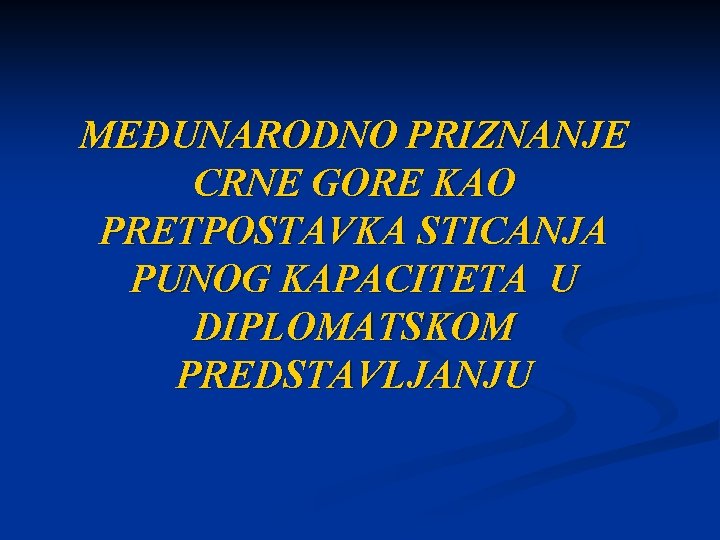 MEĐUNARODNO PRIZNANJE CRNE GORE KAO PRETPOSTAVKA STICANJA PUNOG KAPACITETA U DIPLOMATSKOM PREDSTAVLJANJU 