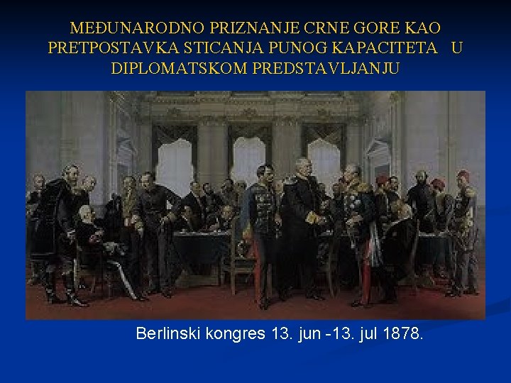 MEĐUNARODNO PRIZNANJE CRNE GORE KAO PRETPOSTAVKA STICANJA PUNOG KAPACITETA U DIPLOMATSKOM PREDSTAVLJANJU Berlinski kongres