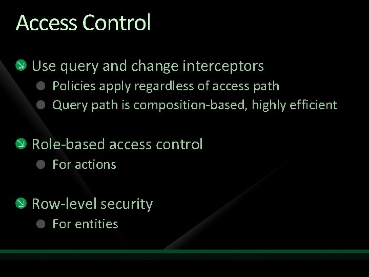 Access Control Use query and change interceptors Policies apply regardless of access path Query