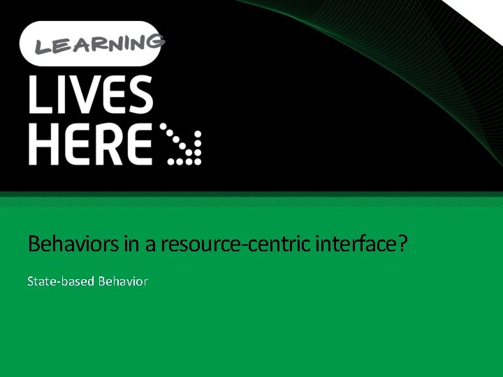 Behaviors in a resource-centric interface? State-based Behavior 