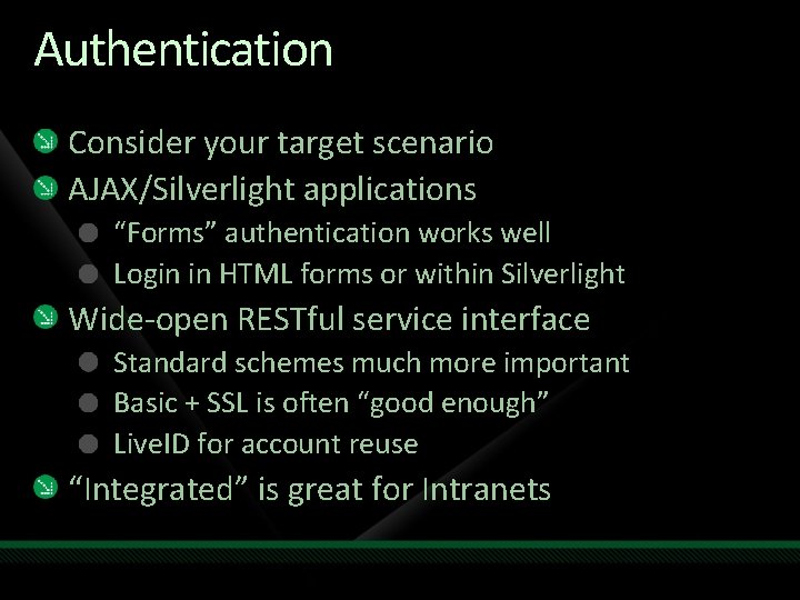 Authentication Consider your target scenario AJAX/Silverlight applications “Forms” authentication works well Login in HTML