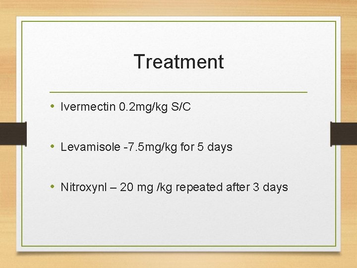 Treatment • Ivermectin 0. 2 mg/kg S/C • Levamisole -7. 5 mg/kg for 5
