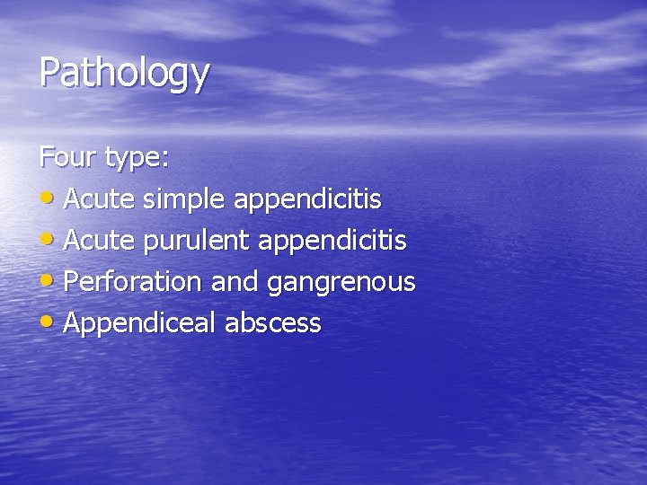Pathology Four type: • Acute simple appendicitis • Acute purulent appendicitis • Perforation and
