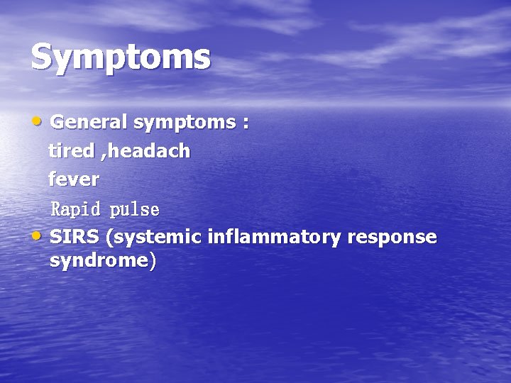 Symptoms • General symptoms : tired , headach fever Rapid pulse • SIRS (systemic