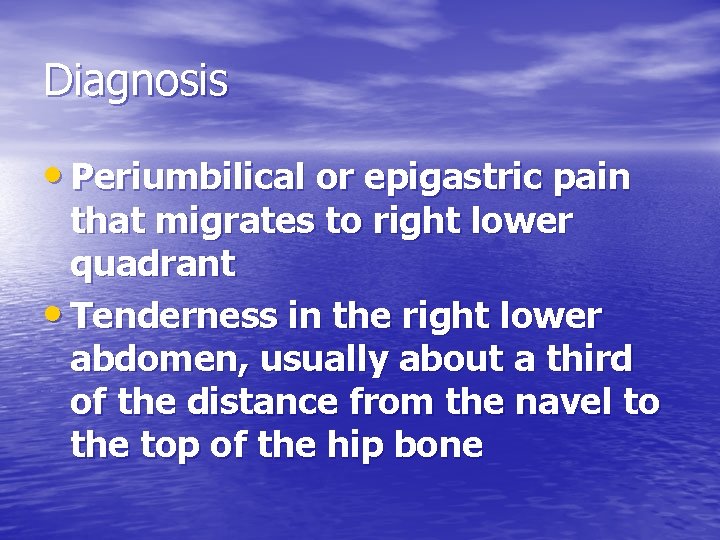 Diagnosis • Periumbilical or epigastric pain that migrates to right lower quadrant • Tenderness