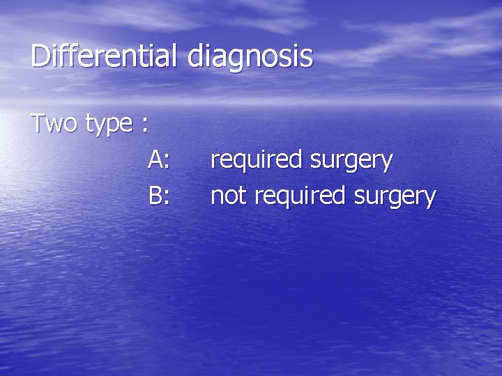 Differential diagnosis Two type : A: B: required surgery not required surgery 