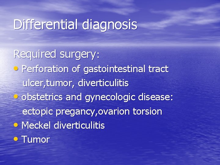 Differential diagnosis Required surgery: • Perforation of gastointestinal tract ulcer, tumor, diverticulitis • obstetrics