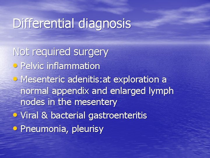 Differential diagnosis Not required surgery • Pelvic inflammation • Mesenteric adenitis: at exploration a