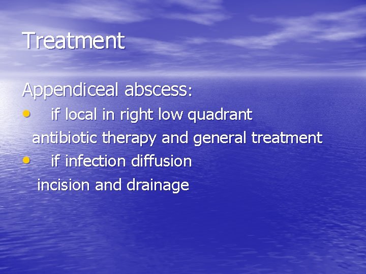Treatment Appendiceal abscess: • if local in right low quadrant antibiotic therapy and general