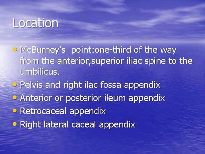 Location • Mc. Burney’s point: one-third of the way from the anterior, superior iliac
