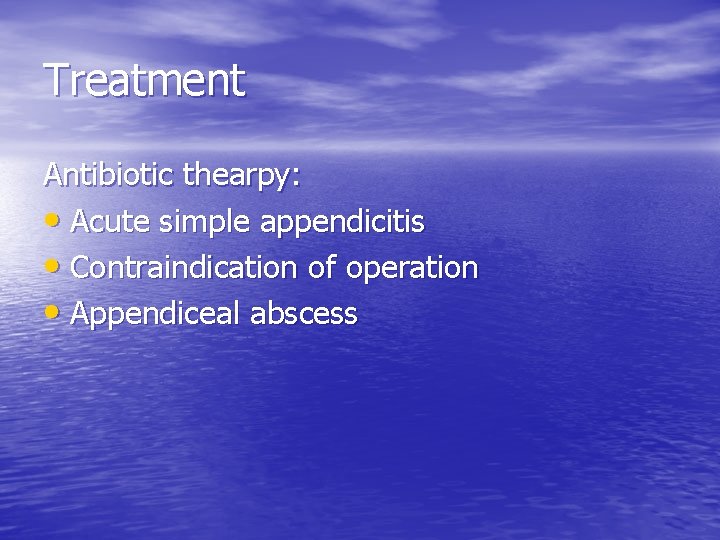 Treatment Antibiotic thearpy: • Acute simple appendicitis • Contraindication of operation • Appendiceal abscess