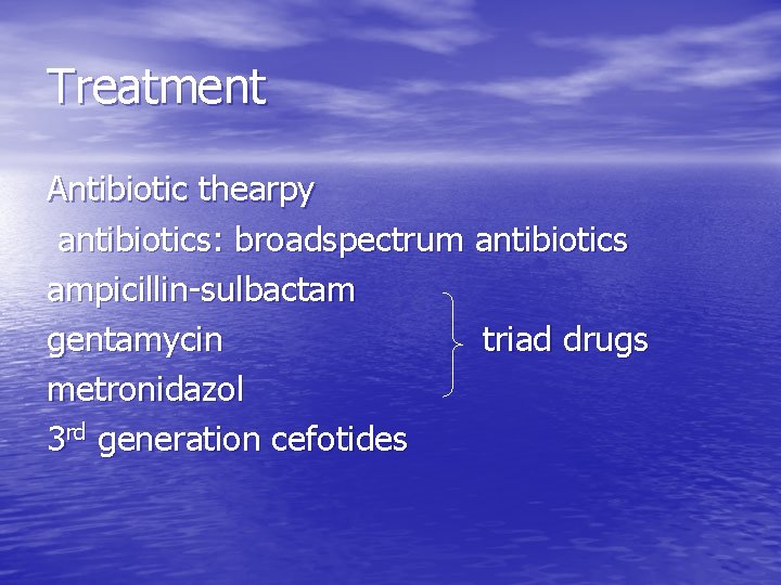 Treatment Antibiotic thearpy antibiotics: broadspectrum antibiotics ampicillin-sulbactam gentamycin triad drugs metronidazol 3 rd generation