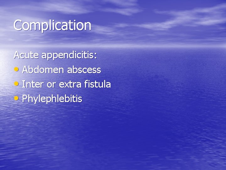 Complication Acute appendicitis: • Abdomen abscess • Inter or extra fistula • Phylephlebitis 