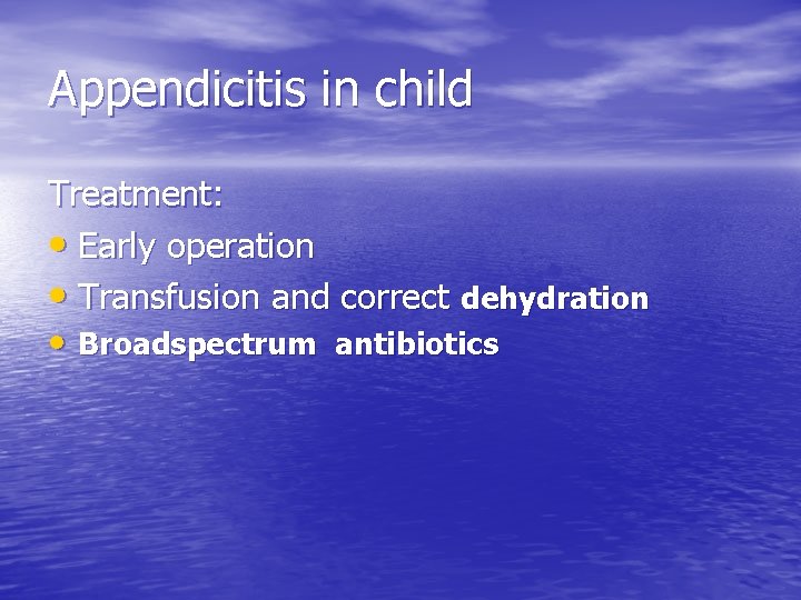 Appendicitis in child Treatment: • Early operation • Transfusion and correct dehydration • Broadspectrum
