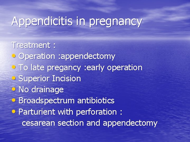 Appendicitis in pregnancy Treatment : • Operation : appendectomy • To late pregancy :