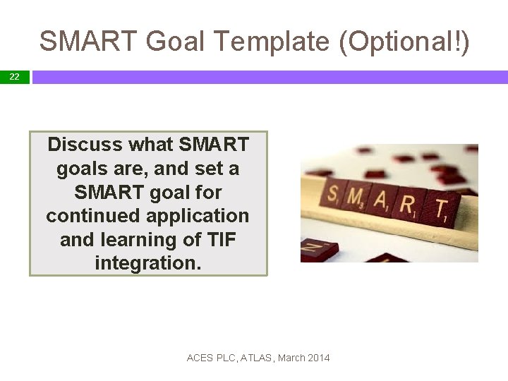 SMART Goal Template (Optional!) 22 Discuss what SMART goals are, and set a SMART