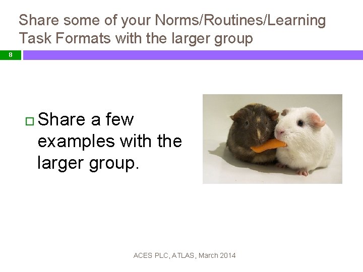 Share some of your Norms/Routines/Learning Task Formats with the larger group 8 Share a