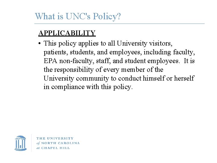 What is UNC's Policy? APPLICABILITY • This policy applies to all University visitors, patients,