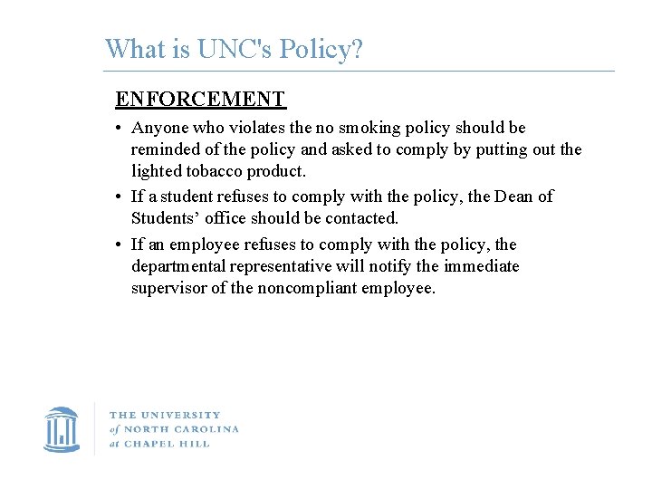 What is UNC's Policy? ENFORCEMENT • Anyone who violates the no smoking policy should