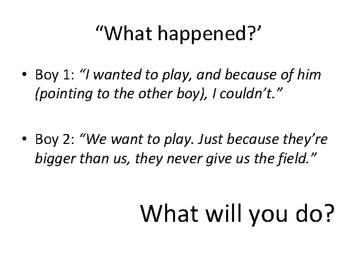“What happened? ’ • Boy 1: “I wanted to play, and because of him