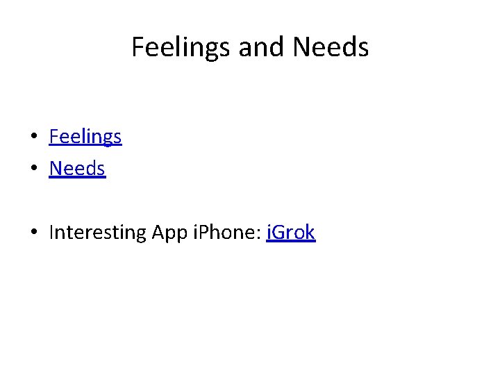 Feelings and Needs • Feelings • Needs • Interesting App i. Phone: i. Grok